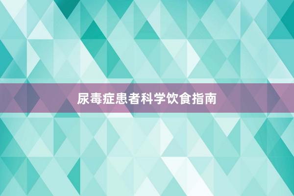 尿毒症患者科学饮食指南